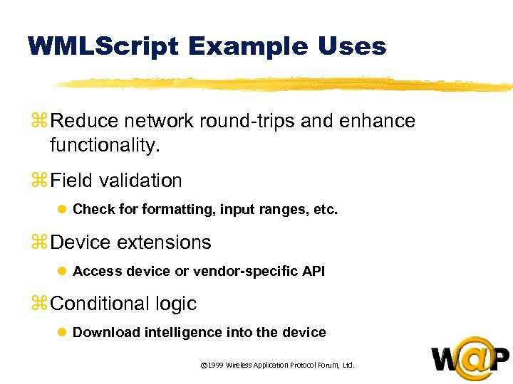 WMLScript Example Uses z Reduce network round-trips and enhance functionality. z Field validation l