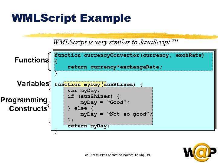 WMLScript Example WMLScript is very similar to Java. Script Functions Variables Programming Constructs function