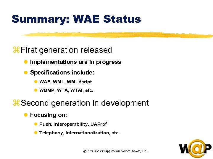 Summary: WAE Status z First generation released l Implementations are in progress l Specifications