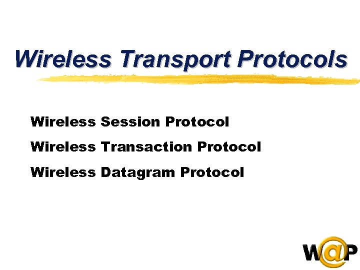Wireless Transport Protocols Wireless Session Protocol Wireless Transaction Protocol Wireless Datagram Protocol 