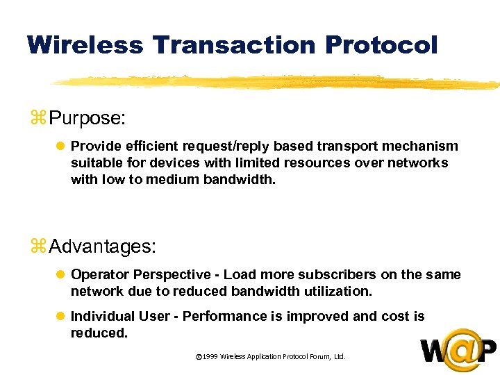 Wireless Transaction Protocol z Purpose: l Provide efficient request/reply based transport mechanism suitable for