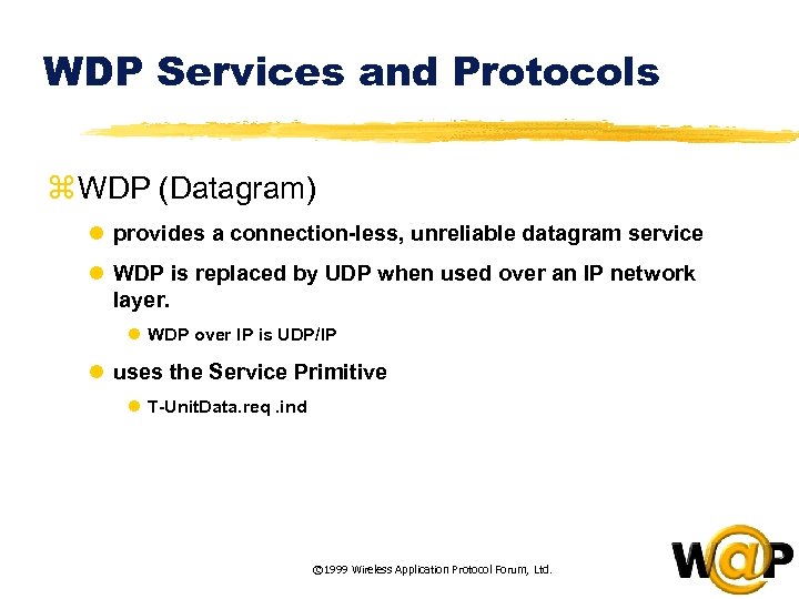 WDP Services and Protocols z WDP (Datagram) l provides a connection-less, unreliable datagram service