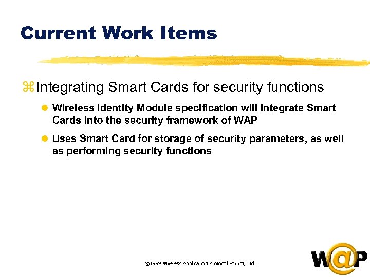 Current Work Items z Integrating Smart Cards for security functions l Wireless Identity Module