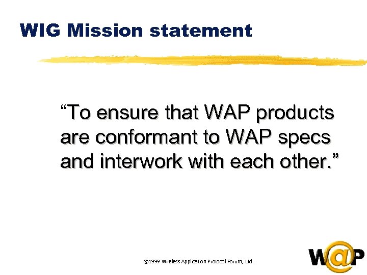 WIG Mission statement “To ensure that WAP products are conformant to WAP specs and