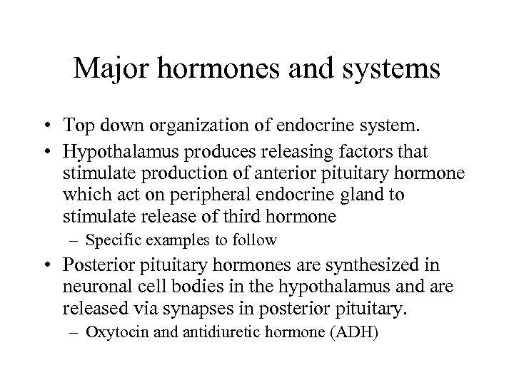 Major hormones and systems • Top down organization of endocrine system. • Hypothalamus produces