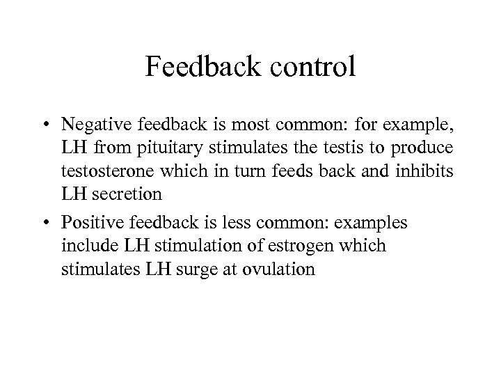 Feedback control • Negative feedback is most common: for example, LH from pituitary stimulates