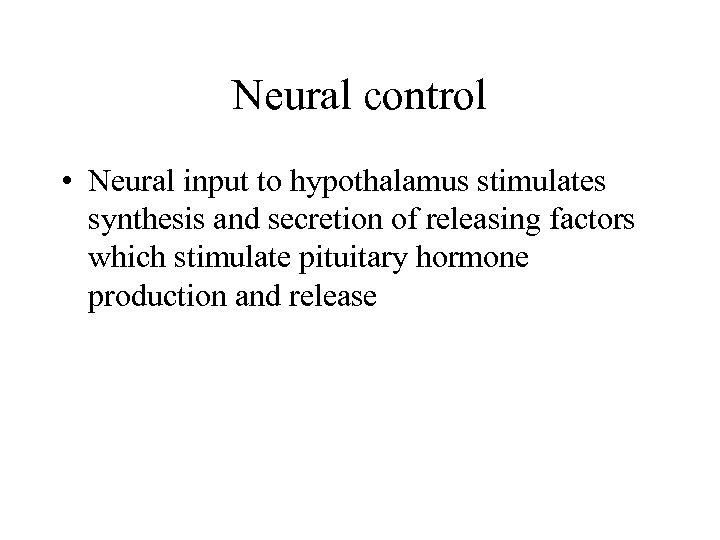 Neural control • Neural input to hypothalamus stimulates synthesis and secretion of releasing factors