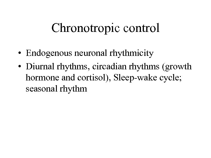 Chronotropic control • Endogenous neuronal rhythmicity • Diurnal rhythms, circadian rhythms (growth hormone and