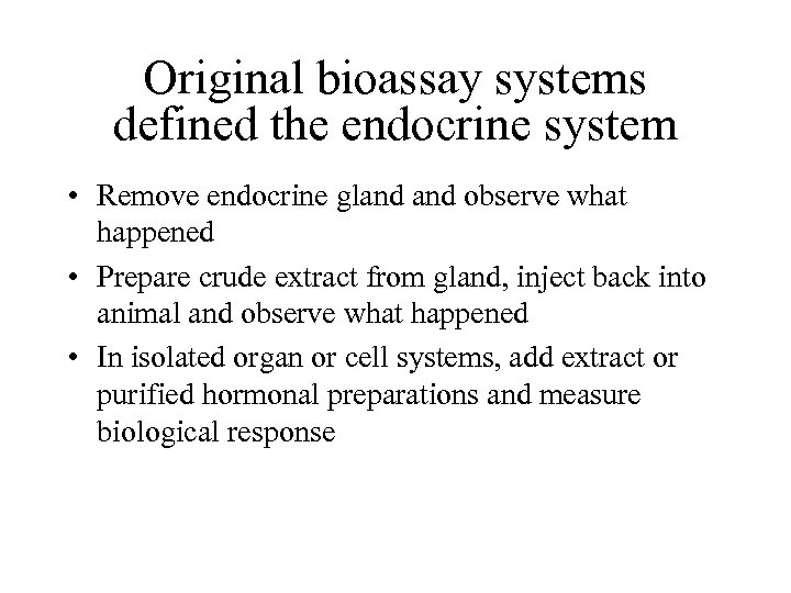 Original bioassay systems defined the endocrine system • Remove endocrine gland observe what happened