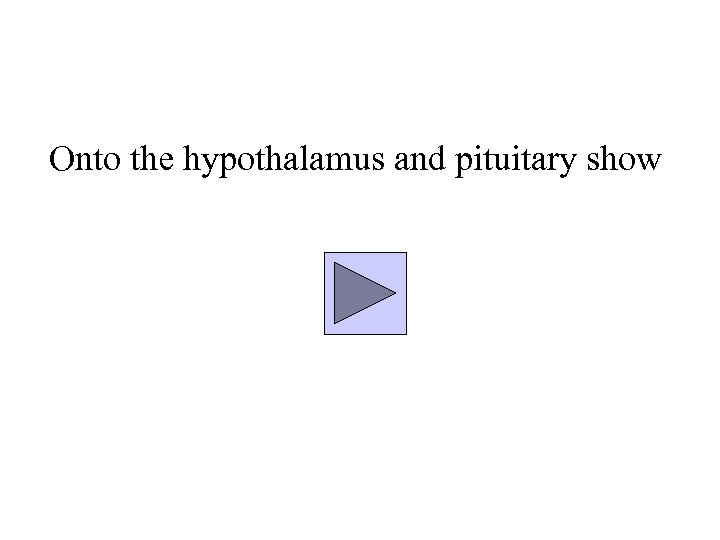 Onto the hypothalamus and pituitary show 