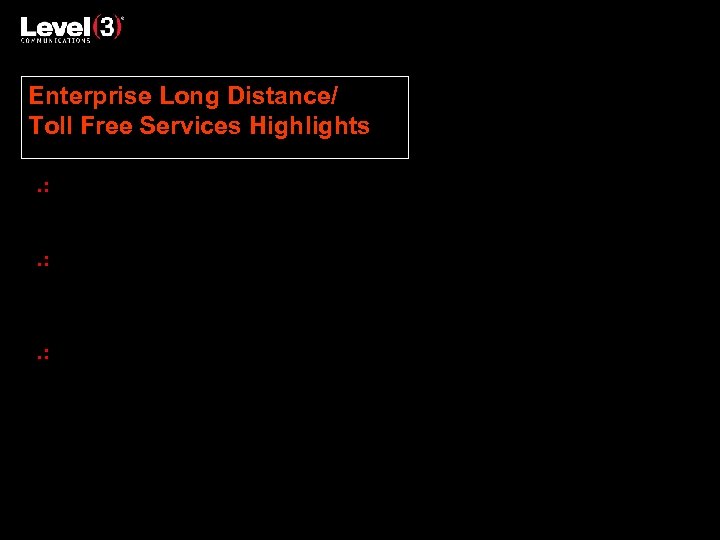 Enterprise Long Distance/ Toll Free Services Highlights Long Distance (1+) services Direct dialing from
