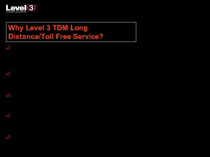 Why Level 3 TDM Long Distance/Toll Free Service? Highly reliable Level 3 ensures a