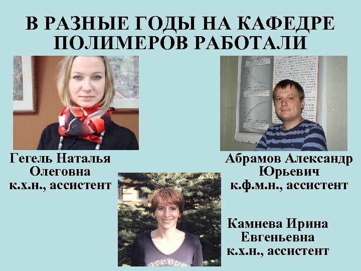 В РАЗНЫЕ ГОДЫ НА КАФЕДРЕ ПОЛИМЕРОВ РАБОТАЛИ Гегель Наталья Олеговна к. х. н. ,