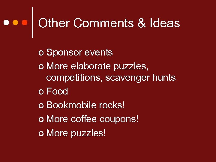 Other Comments & Ideas ¢ Sponsor events ¢ More elaborate puzzles, competitions, scavenger hunts