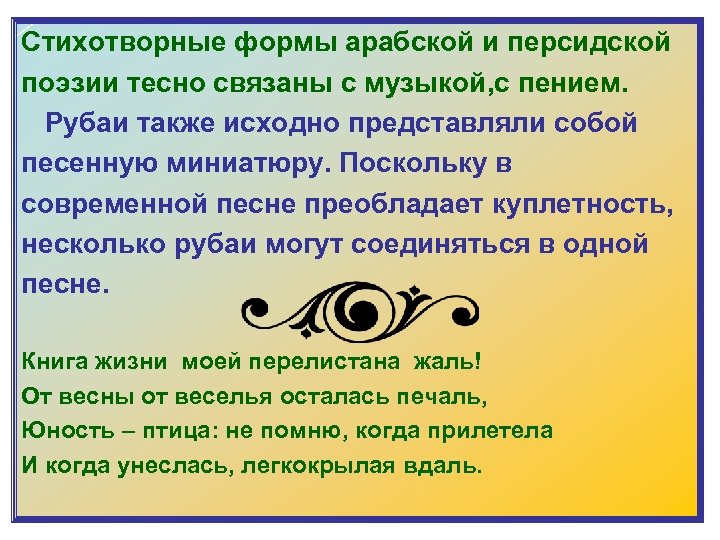 Стихотворные формы арабской и персидской поэзии тесно связаны с музыкой, с пением. Рубаи также