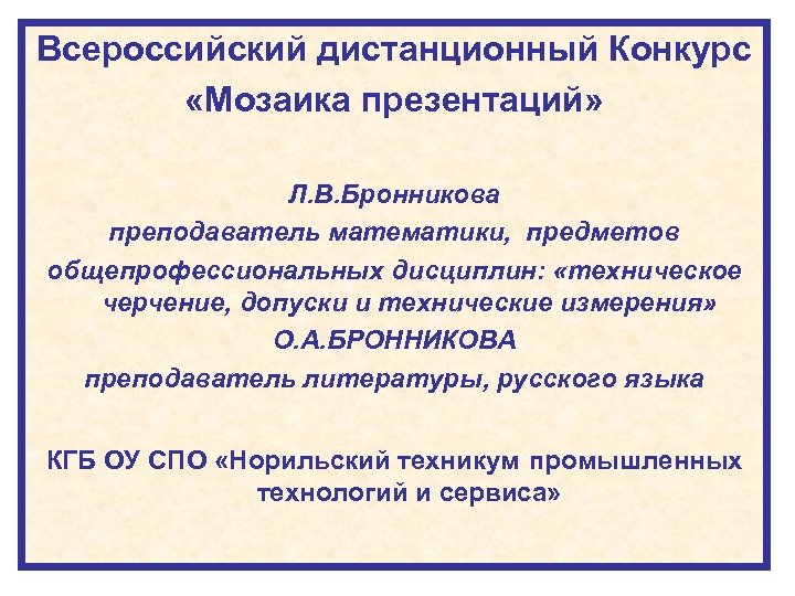 Всероссийский дистанционный Конкурс «Мозаика презентаций» Л. В. Бронникова преподаватель математики, предметов общепрофессиональных дисциплин: «техническое