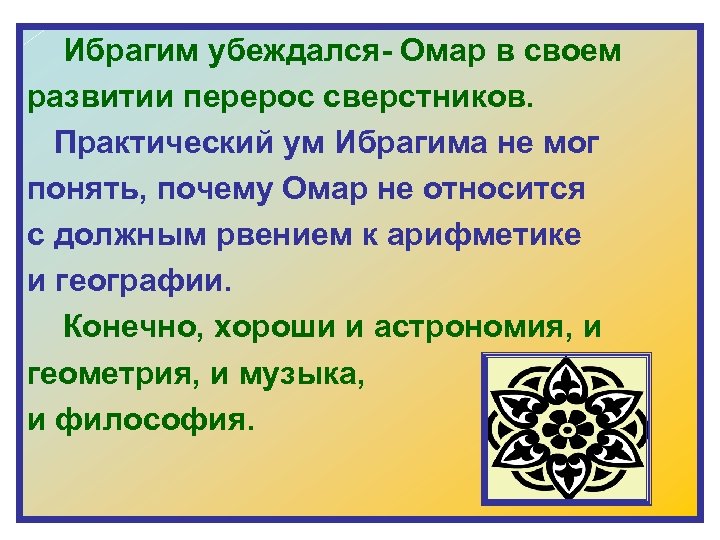  Ибрагим убеждался- Омар в своем развитии перерос сверстников. Практический ум Ибрагима не мог