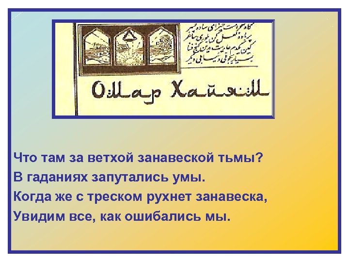 Что там за ветхой занавеской тьмы? В гаданиях запутались умы. Когда же с треском