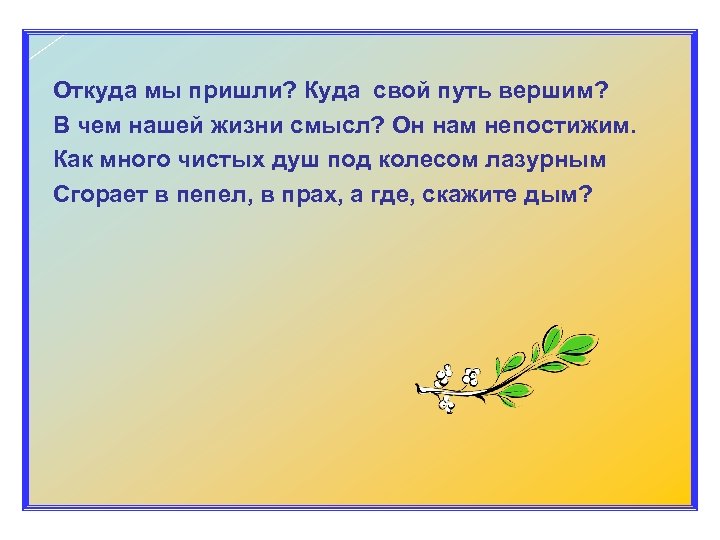  Откуда мы пришли? Куда свой путь вершим? В чем нашей жизни смысл? Он
