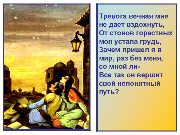 Тревога вечная мне не дает вздохнуть, От стонов горестных моя устала грудь, Зачем пришел