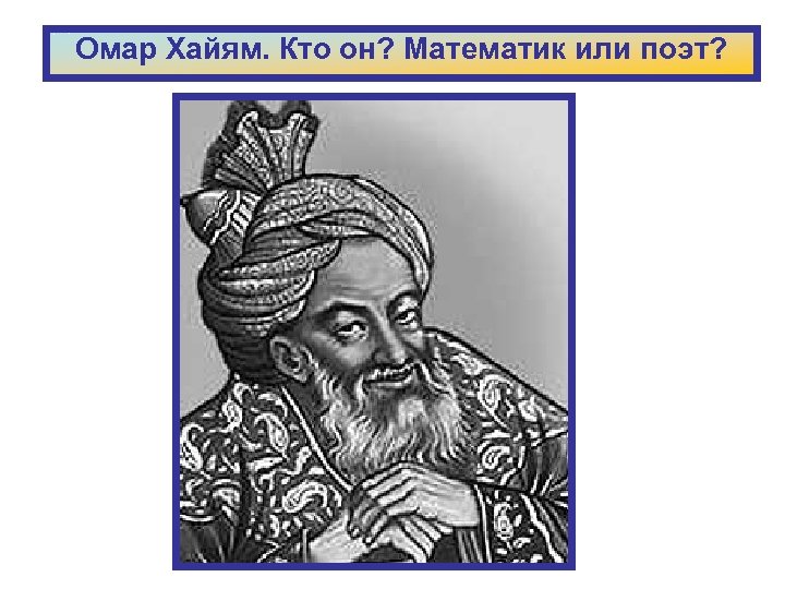 Омар Хайям. Кто он? Математик или поэт? 