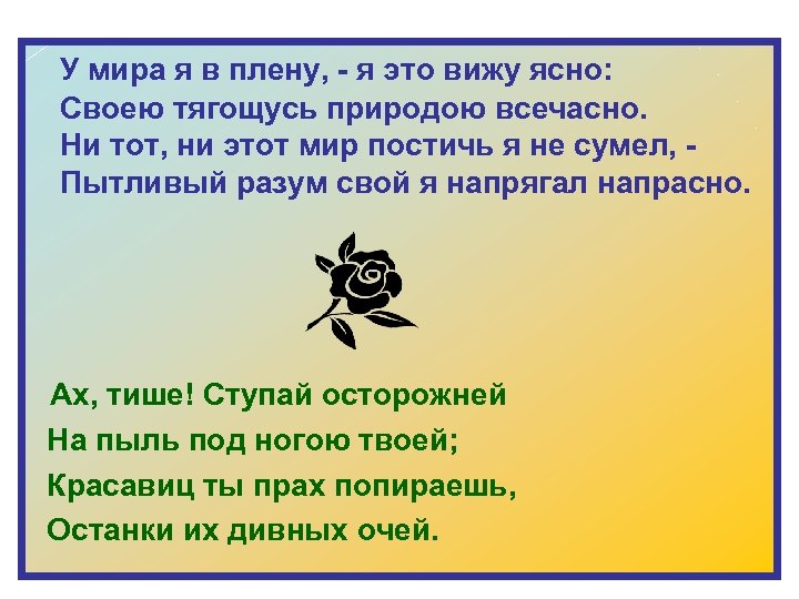  У мира я в плену, - я это вижу ясно: Своею тягощусь природою