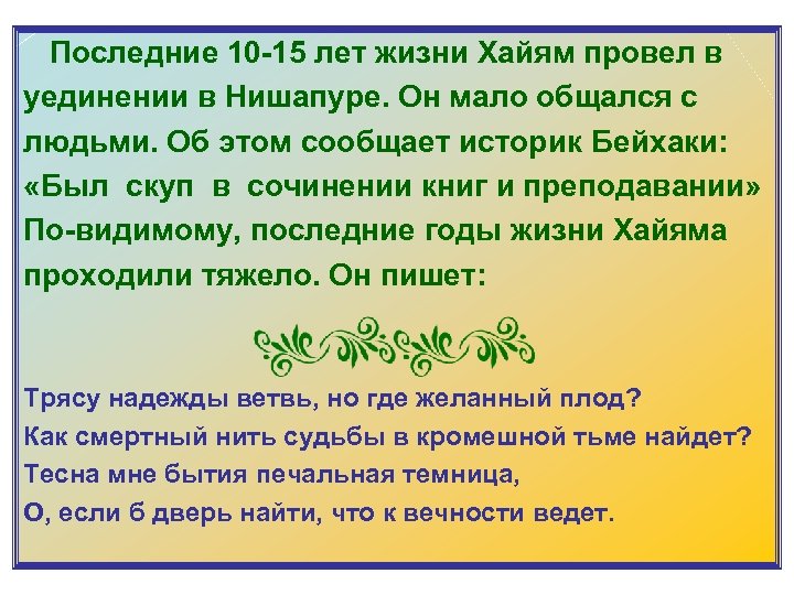  Последние 10 -15 лет жизни Хайям провел в уединении в Нишапуре. Он мало