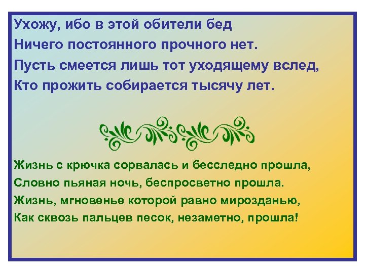 Ухожу, ибо в этой обители бед Ничего постоянного прочного нет. Пусть смеется лишь тот