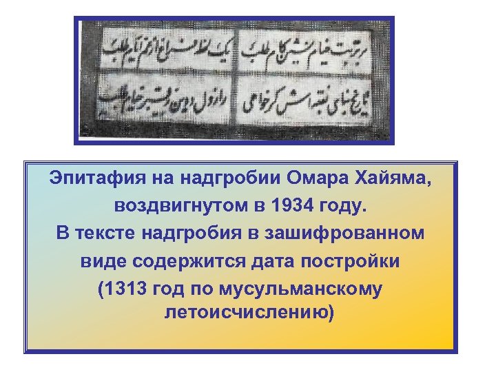 Эпитафия на надгробии Омара Хайяма, воздвигнутом в 1934 году. В тексте надгробия в зашифрованном
