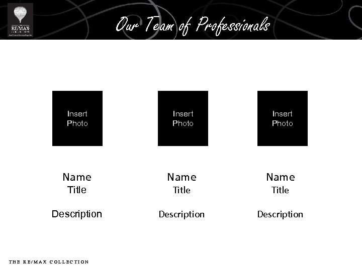 Our Team of Professionals Insert Photo Name Title Name Description THE RE/MAX COLLECTION Title