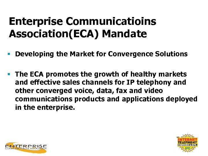 Enterprise Communicatioins Association(ECA) Mandate § Developing the Market for Convergence Solutions § The ECA