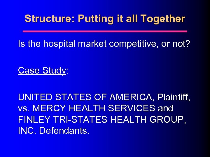 Structure: Putting it all Together Is the hospital market competitive, or not? Case Study: