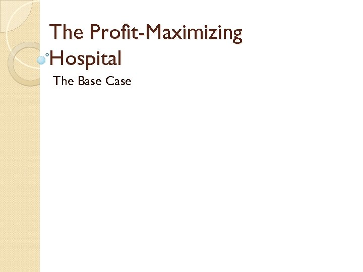 The Profit-Maximizing Hospital The Base Case 