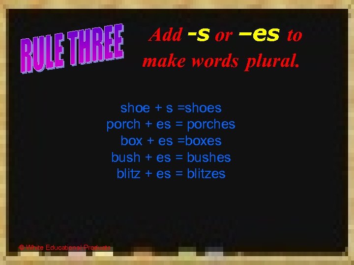 Add -s or –es to make words plural. shoe + s =shoes porch +