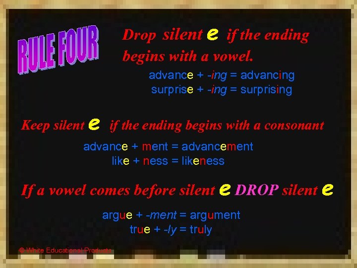 Drop silent e if the ending begins with a vowel. advance + -ing =