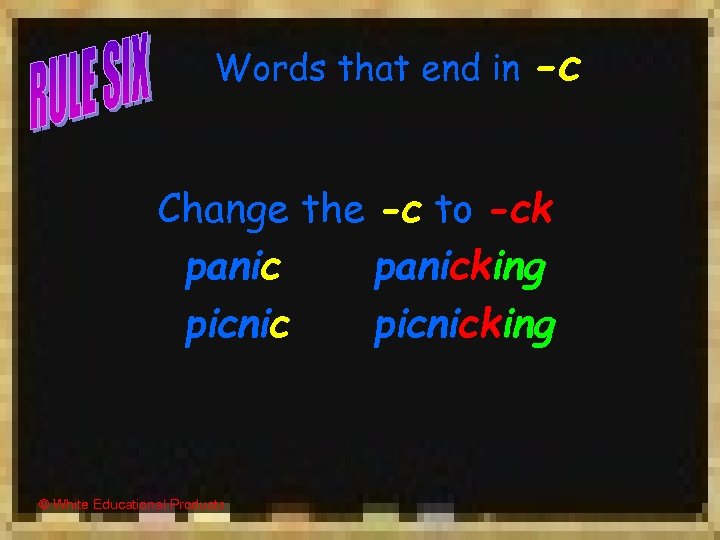 Words that end in -c Change the -c to -ck panicking picnicking © White