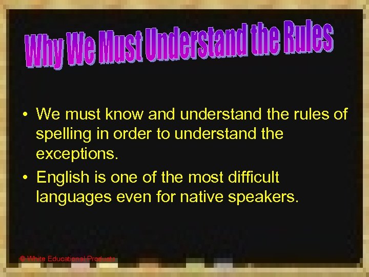  • We must know and understand the rules of spelling in order to