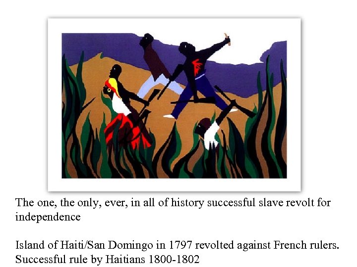 The one, the only, ever, in all of history successful slave revolt for independence