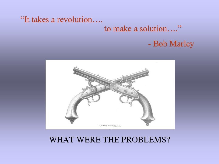 “It takes a revolution…. to make a solution…. ” - Bob Marley WHAT WERE