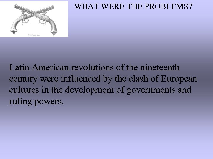 WHAT WERE THE PROBLEMS? Latin American revolutions of the nineteenth century were influenced by