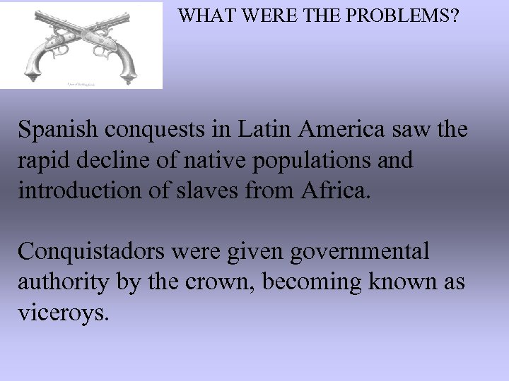 WHAT WERE THE PROBLEMS? Spanish conquests in Latin America saw the rapid decline of