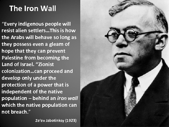  The Iron Wall “Every indigenous people will resist alien settlers…This is how the