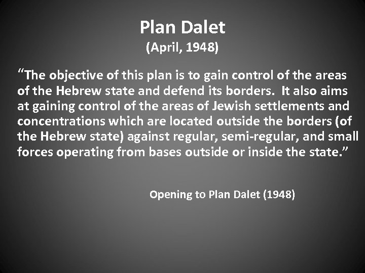 Plan Dalet (April, 1948) “The objective of this plan is to gain control of
