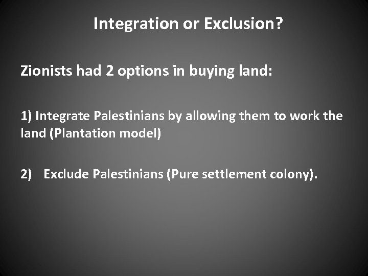 Integration or Exclusion? Zionists had 2 options in buying land: 1) Integrate Palestinians by