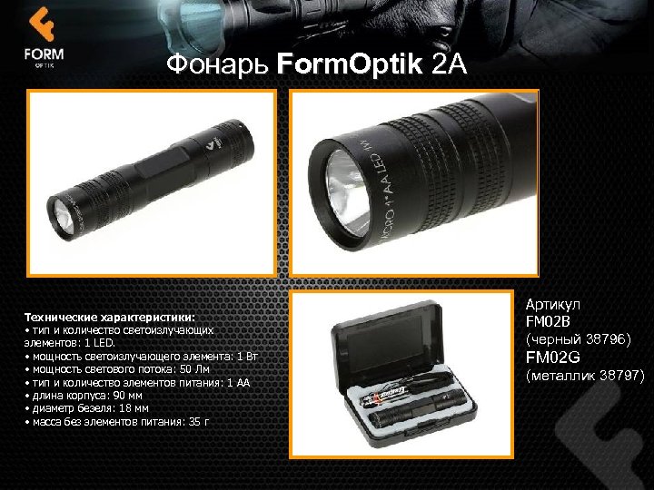 Фонарь Form. Optik 2 А Технические характеристики: • тип и количество светоизлучающих элементов: 1