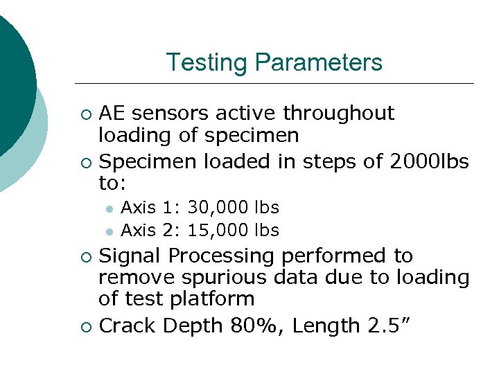 Testing Parameters AE sensors active throughout loading of specimen ¡ Specimen loaded in steps