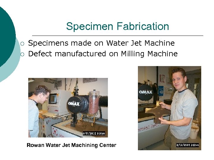 Specimen Fabrication ¡ ¡ Specimens made on Water Jet Machine Defect manufactured on Milling