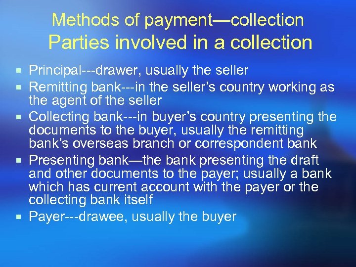 Methods of payment—collection Parties involved in a collection ¡ Principal---drawer, usually the seller ¡