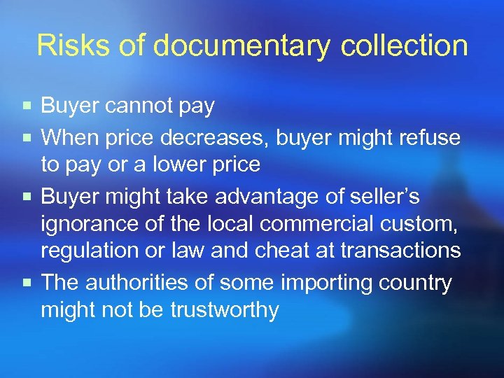 Risks of documentary collection ¡ Buyer cannot pay ¡ When price decreases, buyer might