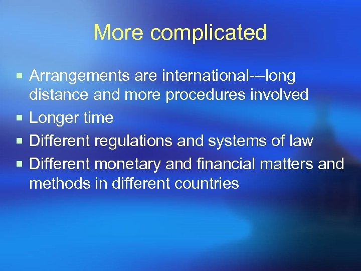 More complicated ¡ Arrangements are international---long distance and more procedures involved ¡ Longer time